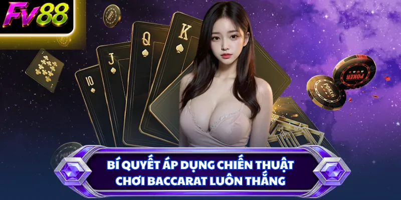 Bí quyết áp dụng chiến thuật chơi Baccarat luôn thắng