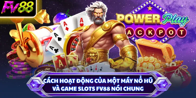 Cách hoạt động của một máy nổ hũ và game slots FV88 nói chung