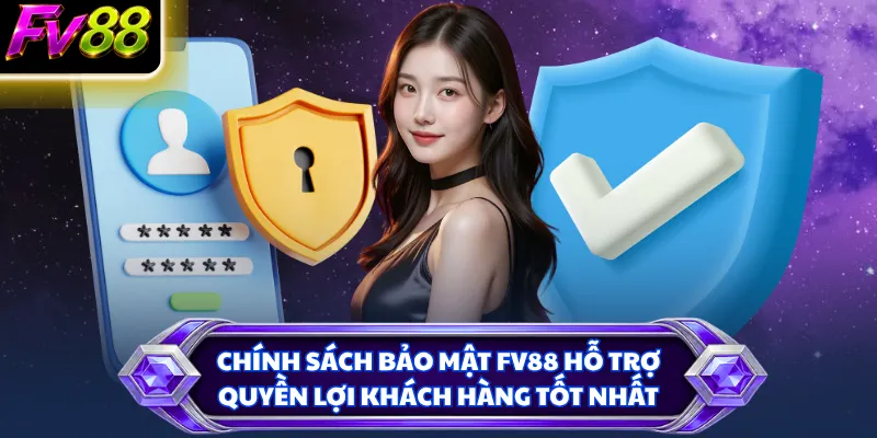 Chính sách bảo mật FV88 hỗ trợ quyền lợi khách hàng tốt nhất