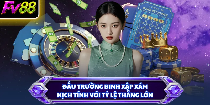 Đấu trường Binh xập xám kịch tính với tỷ lệ thắng lớn