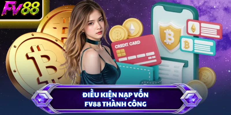 Điều kiện nạp vốn FV88 thành công