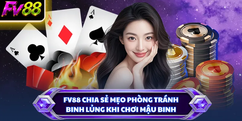 FV88 chia sẻ mẹo phòng tránh binh lủng khi chơi Mậu Binh