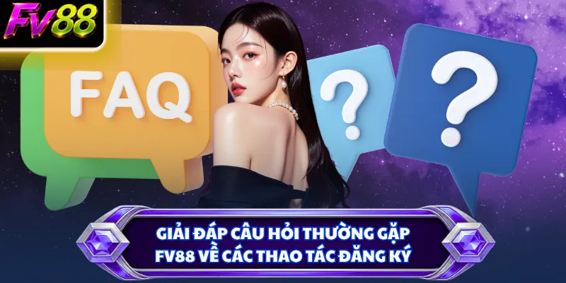 Giải đáp câu hỏi thường gặp FV88 về các thao tác đăng ký