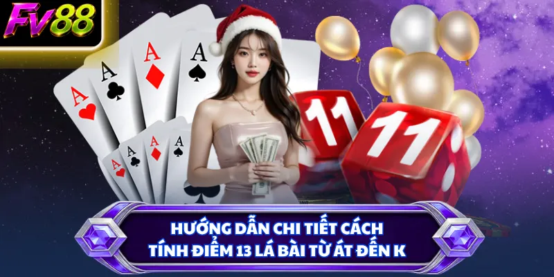Hướng dẫn chi tiết cách tính điểm 13 lá bài từ Át đến K