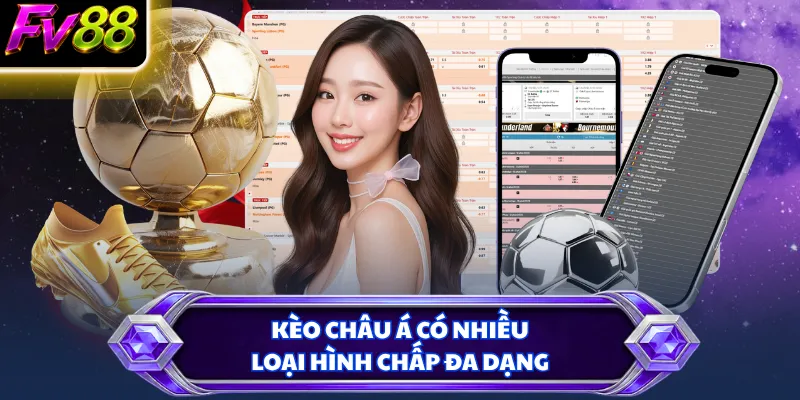 Kèo Châu Á có nhiều loại hình chấp đa dạng
