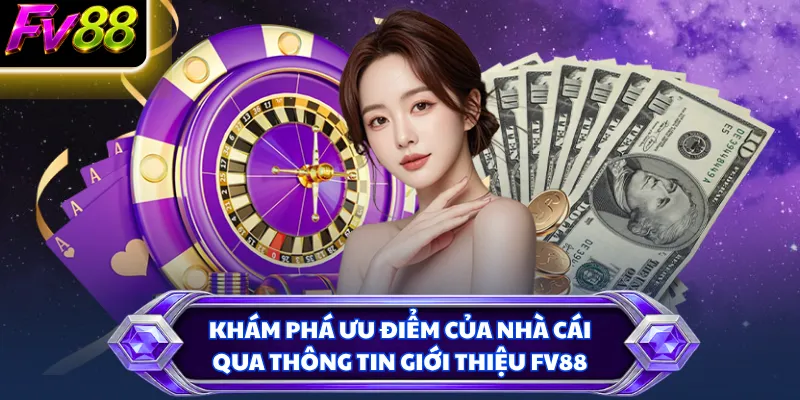 Khám phá ưu điểm của nhà cái qua thông tin giới thiệu FV88