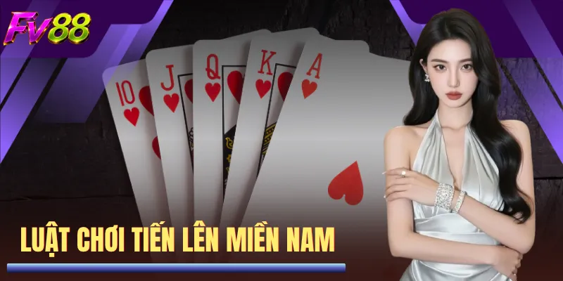Luật Chơi Tiến Lên Miền Nam