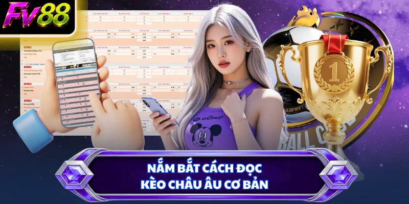 Nắm bắt cách đọc kèo châu Âu cơ bản