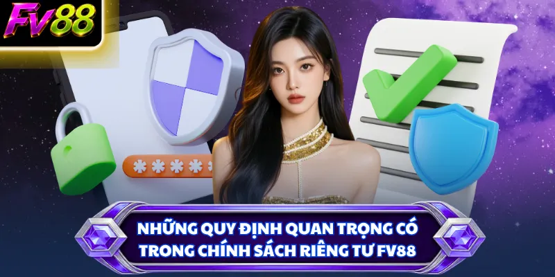 Những quy định quan trọng có trong chính sách riêng tư FV88