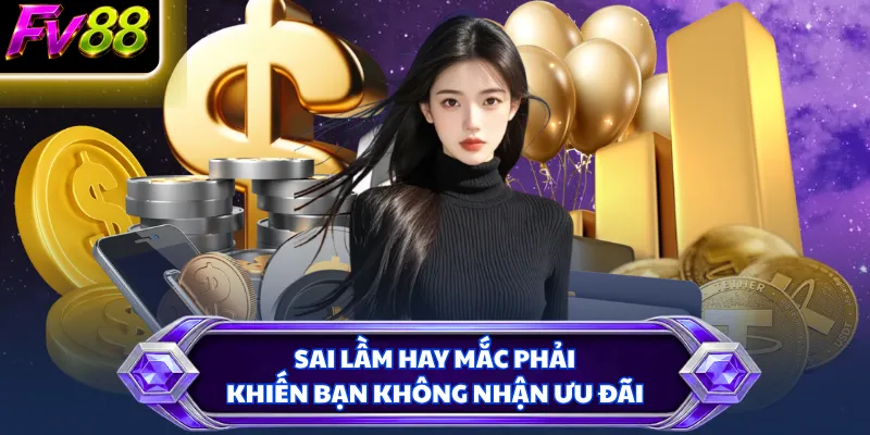Sai lầm hay mắc phải khiến bạn không nhận ưu đãi