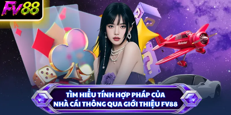 Tìm hiểu tính hợp pháp của nhà cái thông qua giới thiệu FV88