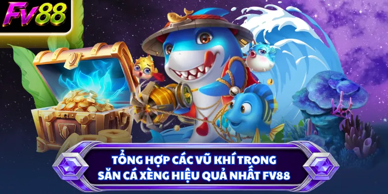 Tổng hợp các vũ khí trong săn cá Xèng hiệu quả nhất FV88