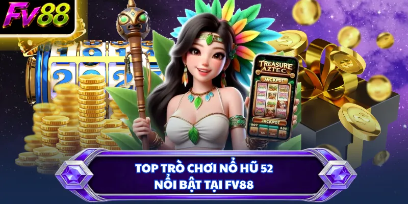 Top trò chơi Nổ Hũ 52 nổi bật tại FV88